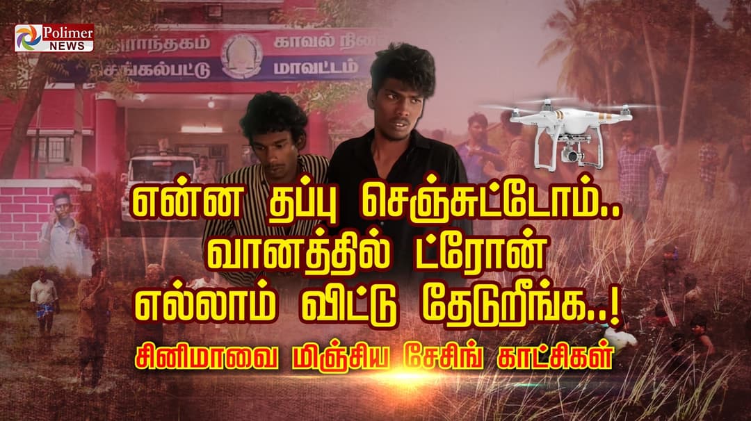 என்ன தப்பு செஞ்சிட்டோம்.. வானத்தில் ட்ரோன் எல்லாம் விட்டு தேடுறீங்க.. !